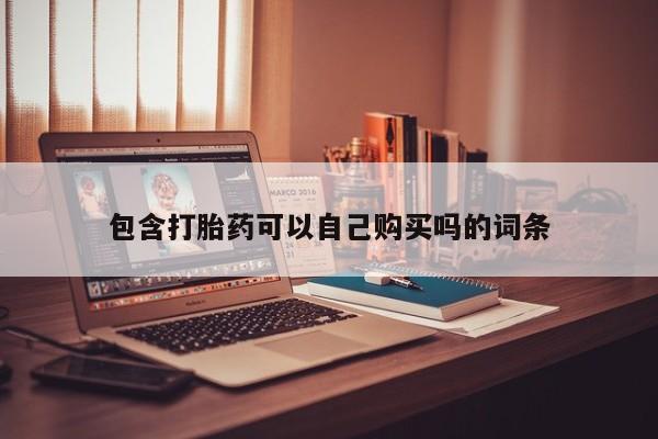 私人药铺有售的打胎药吗包含打胎药可以自己购买吗的词条
