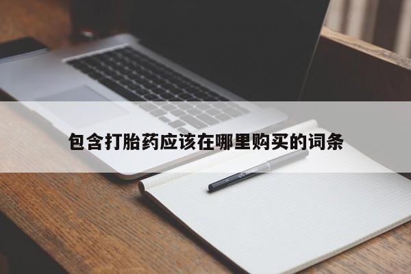 私人药铺有售的打胎药吗包含打胎药应该在哪里购买的词条
